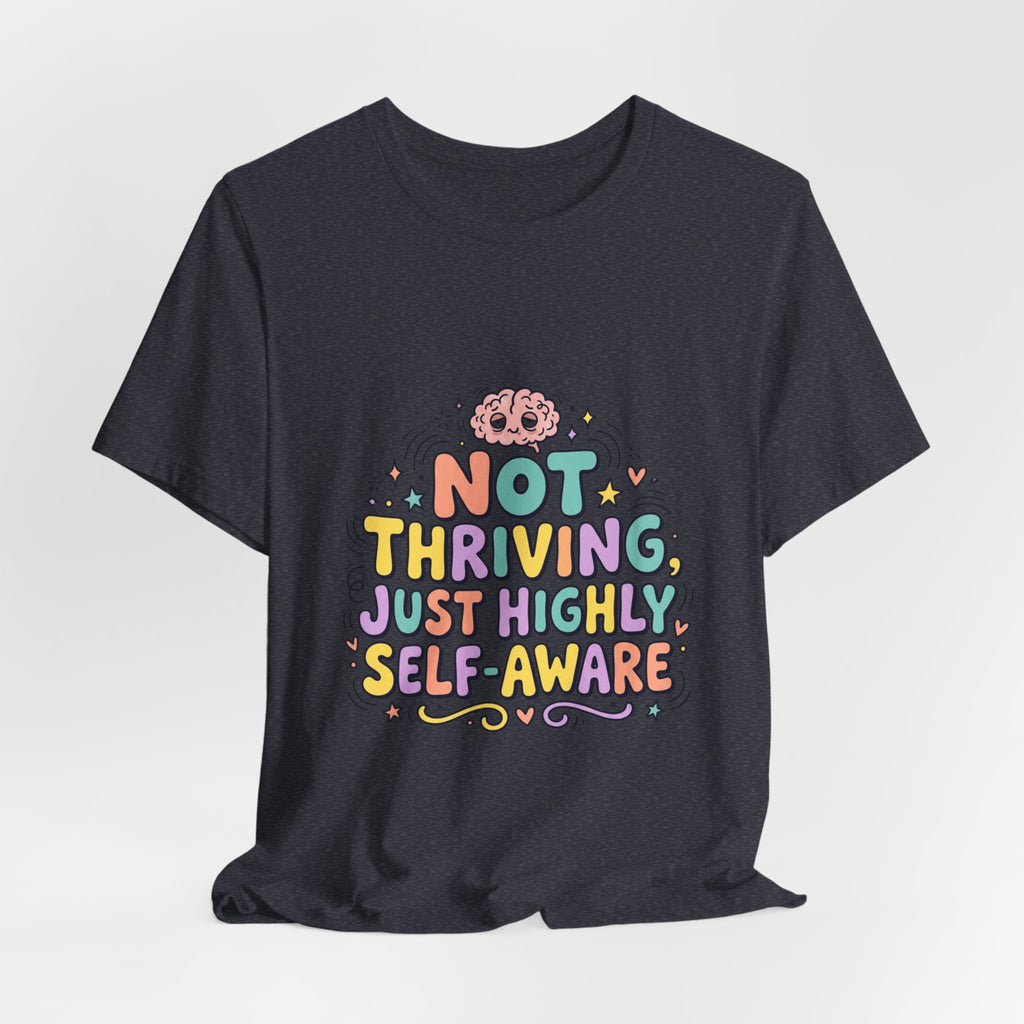 Not Thriving Just Highly Self-Aware Tee | mental health humor, vibes in shambles